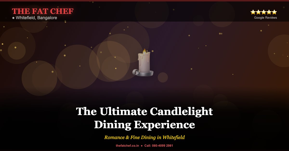 The Ultimate Candlelight Dining Experience at The Fat Chef, Whitefield - The Fat Chef Restaurant Whitefield Bangalore