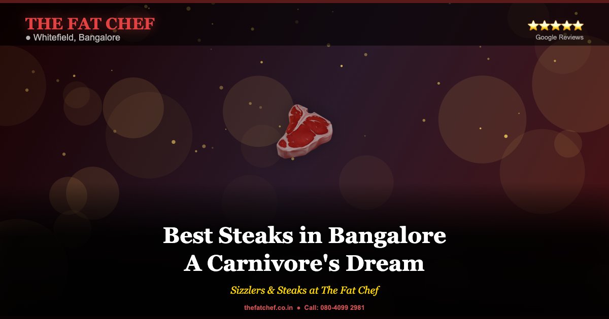 The Best Steaks in Bangalore: A Carnivore's Dream at The Fat Chef - The Fat Chef Restaurant Whitefield Bangalore